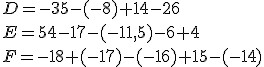 D=-35-(-8)+14-26\,\\E=54-17-(-11,5)-6+4\,\\F=-18+(-17)-(-16)+15-(-14)